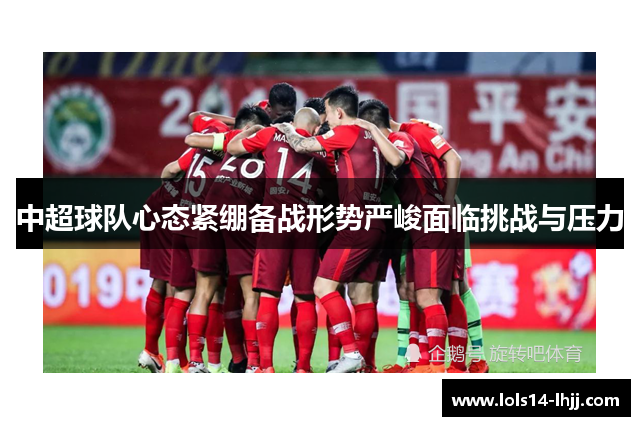 中超球队心态紧绷备战形势严峻面临挑战与压力