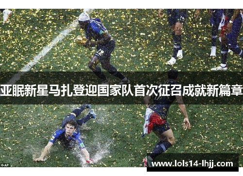 亚眠新星马扎登迎国家队首次征召成就新篇章