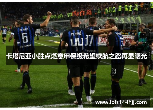 卡塔尼亚小胜点燃意甲保级希望续航之路再显曙光