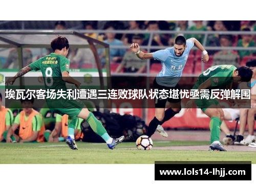 埃瓦尔客场失利遭遇三连败球队状态堪忧亟需反弹解围