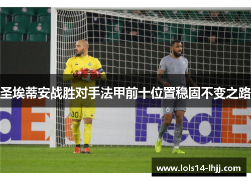 圣埃蒂安战胜对手法甲前十位置稳固不变之路