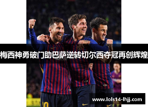 梅西神勇破门助巴萨逆转切尔西夺冠再创辉煌