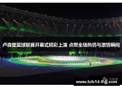 卢森堡篮球联赛开幕式精彩上演 点燃全场热情与激情瞬间