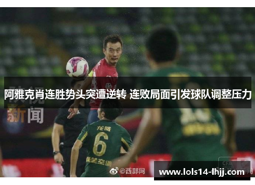 阿雅克肖连胜势头突遭逆转 连败局面引发球队调整压力