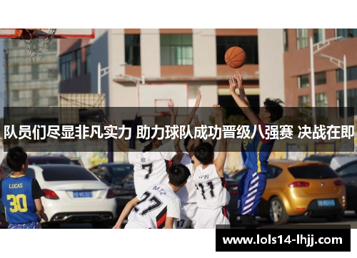 队员们尽显非凡实力 助力球队成功晋级八强赛 决战在即