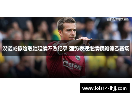 汉诺威惊险取胜延续不败纪录 强势表现继续领跑德乙赛场