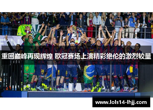 重回巅峰再现辉煌 欧冠赛场上演精彩绝伦的激烈较量